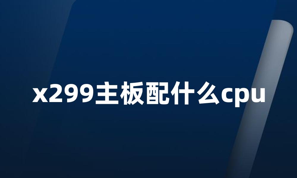 x299主板配什么cpu