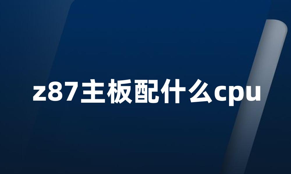 z87主板配什么cpu