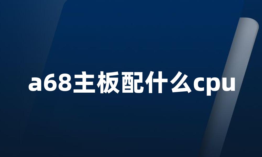 a68主板配什么cpu