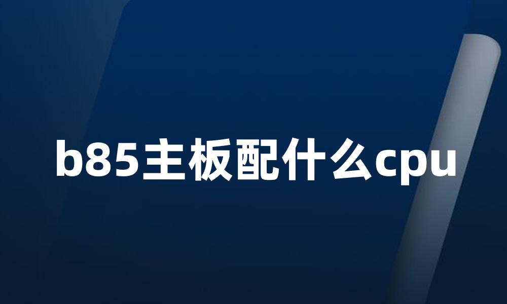 b85主板配什么cpu