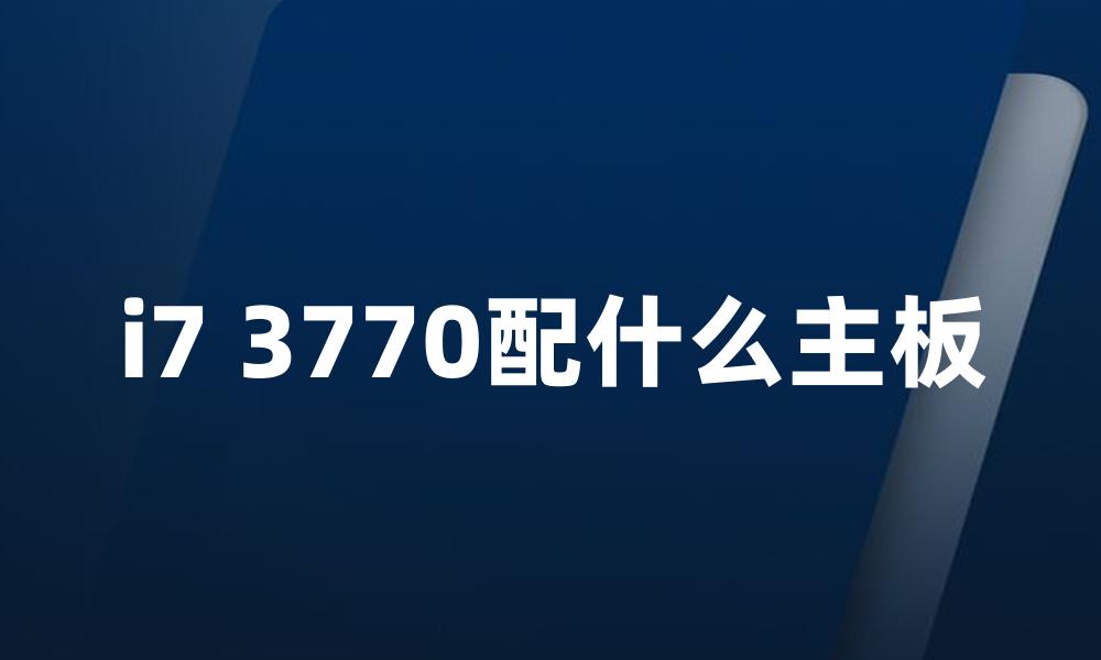 i7 3770配什么主板