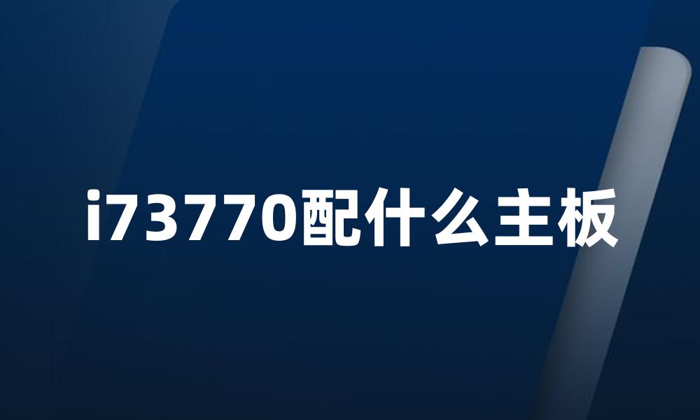 i73770配什么主板