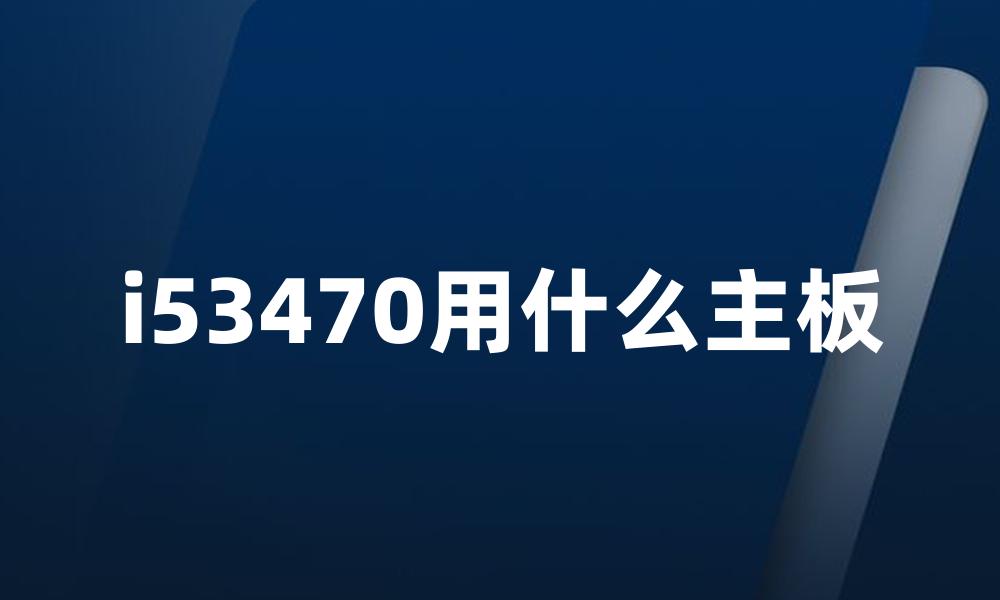 i53470用什么主板