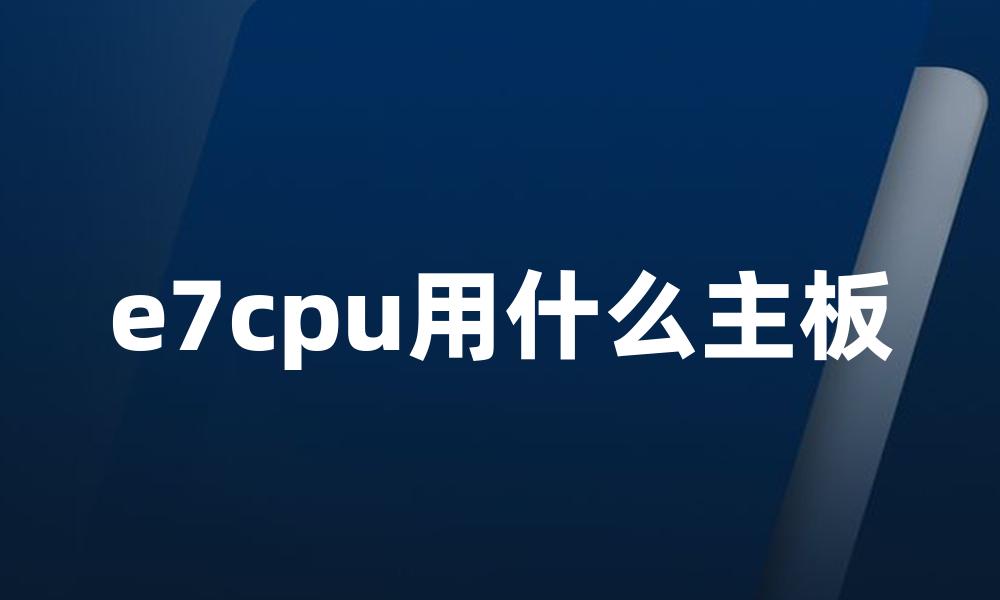 e7cpu用什么主板