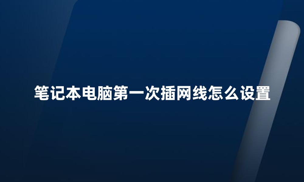 笔记本电脑第一次插网线怎么设置