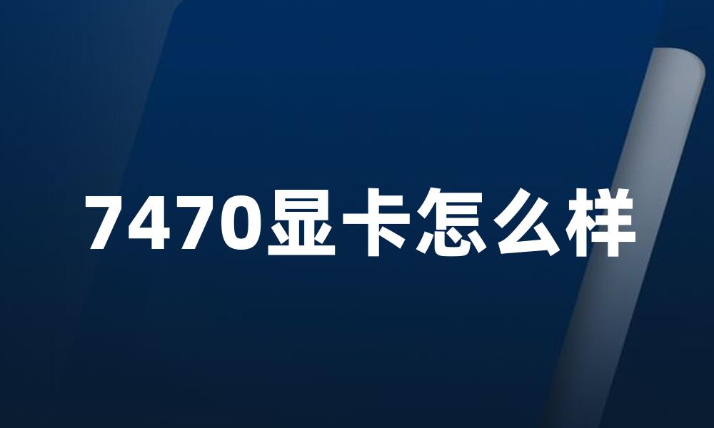 7470显卡怎么样