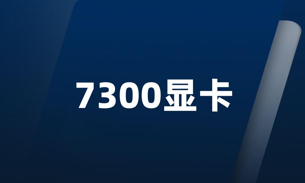 7300显卡