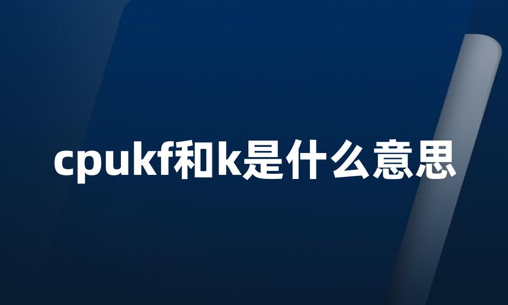 cpukf和k是什么意思