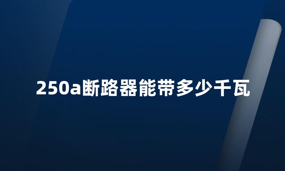 250a断路器能带多少千瓦