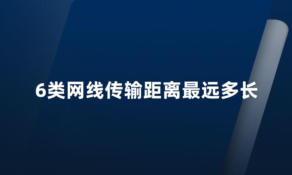 6类网线传输距离最远多长