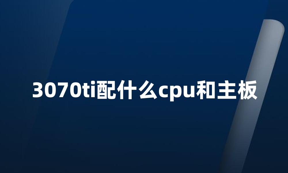 3070ti配什么cpu和主板